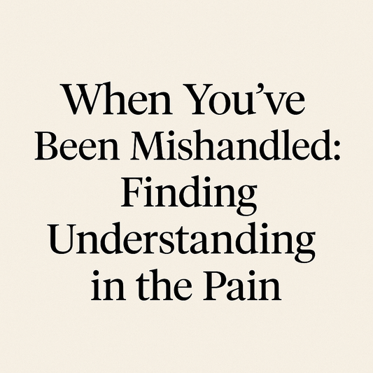 When You’ve Been Mishandled: Finding Understanding in the Pain